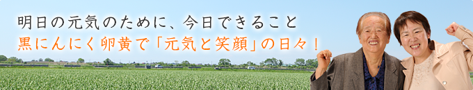 明日の元気のために、今日できること黒にんにく卵黄で「元気と笑顔」の日々！