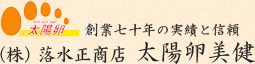 創業七十年の実績と信頼（株）落水正商店 太陽卵美健