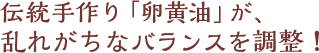 伝統手作り「卵黄油」が、乱れがちなバランスを調整！